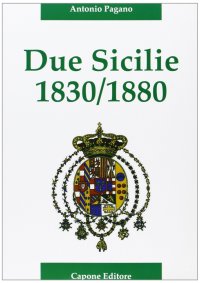 Immagine copertina libro Due Sicilie. 1830-1880. Cronaca della disfatta