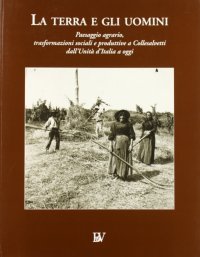 Immagine copertina libro La terra e gli uomini. Paesaggio agrario, trasformazioni sociali e produttive a Collesalvetti