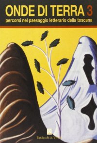 Immagine copertina libro Onde di terra. Percorsi nel paesaggio letterario della Toscana. Vol. 3
