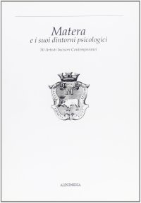 Immagine copertina libro Matera e i suoi dintorni psicologici. 50 artisti incisori contemporanei. Catalogo della mostra