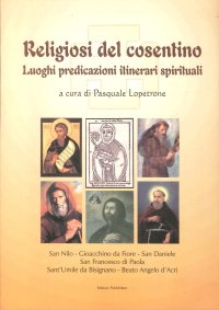 Immagine copertina libro Religiosi del cosentino. Luoghi, predicazioni, itinerari spirituali. San Nilo, Gioacchino da Fiore, san Daniele, san Francesco di Paola, sant'Umile da Bisignano...