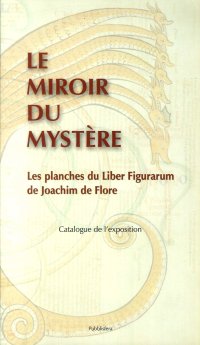 Immagine copertina libro Le miroir du mystère (Lo specchio del mistero). Les planches du liber figurarum de Joachim de Flore. Catalogue de l'exposition