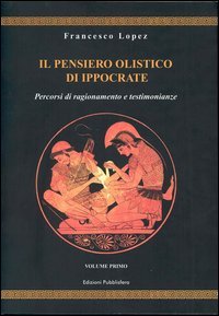 Immagine copertina libro Il pensiero olistico di Ippocrate. Vol. 1: Percorsi di ragionamento e testimonianze