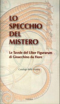 Immagine copertina libro Lo specchio del mistero. Le tavole del Liber figurarum di Gioacchino da Fiore. Catalogo della mostra