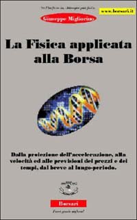 Immagine copertina libro La fisica applicata alla borsa. Dalla proiezione dell'accelerazione, alla velocità ed alle previsioni dei prezzi e dei tempi, dal breve al lungo periodo