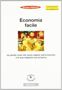 Immagine copertina libro Economia facile. Le poche cose che serve sapere sull'economia e le sue relazioni con la borsa