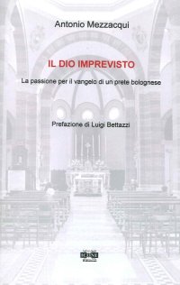 Immagine copertina libro Il Dio imprevisto. La passione per il vangelo di un prete bolognese