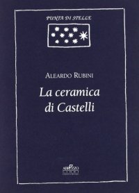 Immagine copertina libro La ceramiche di Castelli. Appunti, riflessioni, note e documenti
