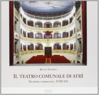 Immagine copertina libro Il teatro comunale di Atri. Tra storia e cronaca (secc. XVIII-XX). Ediz. illustrata