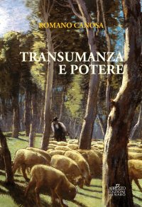 Immagine copertina libro Transumanza e potere. «Pastori» e «agricoltori» tra Abruzzo e Puglia dalla fine del Settecento alla metà dell'Ottocento