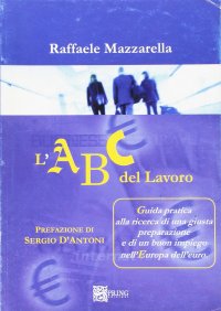 Immagine copertina libro L'ABC del lavoro. Guida pratica alla ricerca di una giusta preparazione e di un buon impiego