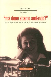 Immagine copertina libro Ma dove stiamo andando? Storie e percorsi di vita di donne valdostane nel Novecento