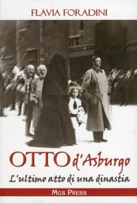 Immagine copertina libro Otto d'Asburgo. L'ultimo atto di una dinastia