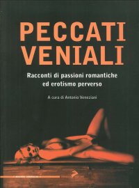 Immagine copertina libro Peccati veniali. Racconti di passioni romantiche ed erotismo perverso