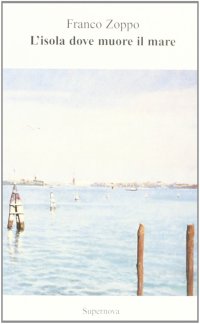 Immagine copertina libro L'isola dove muore il mare. Sensazioni di Venezia