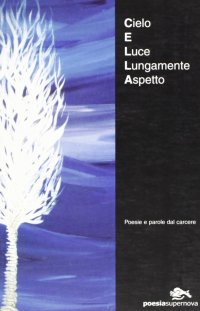 Immagine copertina libro Cielo e luce lungamente aspetto. Poesie e parole dal carcere
