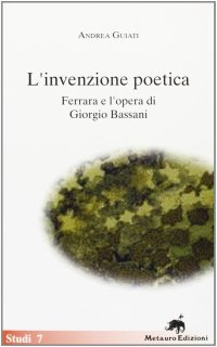 Immagine copertina libro L'invenzione poetica. Ferrara e l'opera di Giorgio Bassani