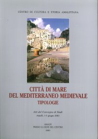 Immagine copertina libro Città di mare del Mediterraneo medievale. Tipologie. Atti del convegno di studi (Amalfi, 1-3 giugno 2001)