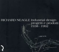 Immagine copertina libro Richard Neagle. Industrial design, progetti e prodotti 1938-1992. Catalogo della mostra (Lucca, 1 giugno-28 agosto 2005)