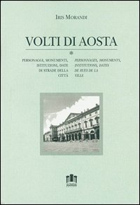 Immagine copertina libro Volti di Aosta. Personaggi, monumenti, istituzioni, date di strade della città. Con cartina. Ediz. italiana e francese