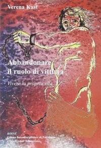 Immagine copertina libro Abbandonare il ruolo di vittima. Vivere la propria vita
