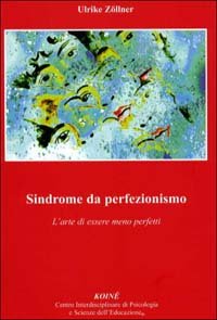 Immagine copertina libro Sindrome da perfezionismo. L'arte di essere meno perfetto