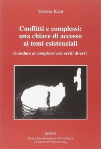 Immagine copertina libro Conflitti e complessi: una chiave di accesso ai temi esistenziali. Guardare ai complessi con occchi diversi