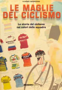 Immagine copertina libro Le maglie del ciclismo. La storia del ciclismo nei colori delle squadre