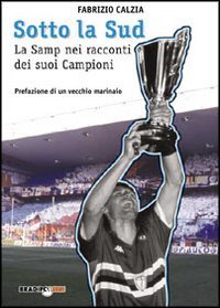 Immagine copertina libro Sotto la Sud. La storia della Sampdoria nei racconti dei suoi campioni
