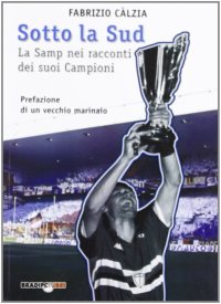 Immagine copertina libro Sotto la sud. La Sampdoria nei racconti dei suoi campioni