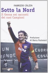 Immagine copertina libro Sotto la nord. Il Genoa nei racconti dei suoi campioni
