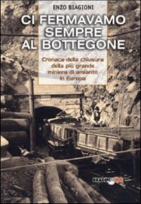 Immagine copertina libro Ci fermavamo sempre al bottegone. Cronaca della chiusura della più grande miniera di amianto in Europa