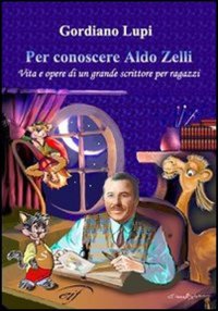 Immagine copertina libro Per conoscere Aldo Zelli. Vita e opere di un grande scrittore per ragazzi