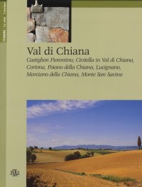 Immagine copertina libro Val di Chiana. Castiglion Fiorentino, Civitella in Val di Chiana, Cortona, Foiano della Chiana, Lucignano, Marciano della Chiana, Monte San Savino