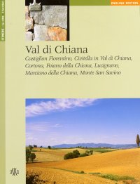Immagine copertina libro Val di Chiana. Castiglion Fiorentino, Civitella in Val di Chiana, Cortona, Foiano della Chiana, Lucignano, Marciano della Chiana, Monte San Savino. Ediz. inglese