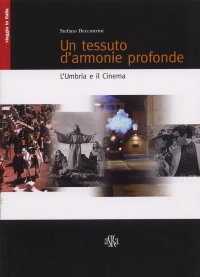Immagine copertina libro Un tessuto d'armonie profonde. L'Umbria e il cinema