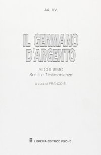Immagine copertina libro Il germano d'argento. Alcolismo. Scritti e testimonianze