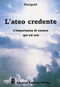 Immagine copertina libro L'ateo credente. L'esperienza di essere qui ed ora