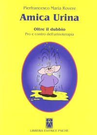 Immagine copertina libro Amica urina. Oltre il dubbio. Pro e contro dell'urinoterapia