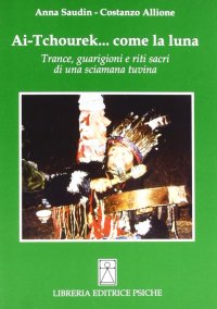 Immagine copertina libro Ai-Tchourek... Come la luna. Trance, guarigioni e riti sacri di una sciamana tuvina