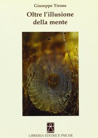 Immagine copertina libro Oltre l'illusione della mente. Confessione di uno psicoterapeuta all'amante