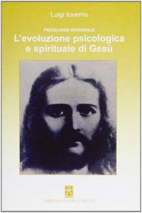 Immagine copertina libro Psicologia integrale. L'evoluzione psicologica e spirituale di Gesù