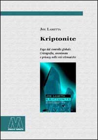 Immagine copertina libro Kriptonite. Fuga dal controllo globale. Crittografia, anonimato e privacy nelle reti telematiche