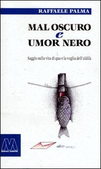 Immagine copertina libro Mal oscuro e umore nero. Saggio sulla vita di qua e la voglia dell'aldilà