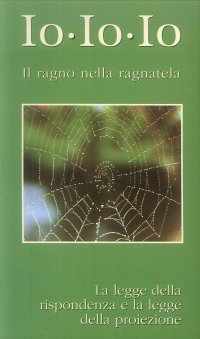 Immagine copertina libro Io, io, io. Il ragno nella ragnatela. La legge della rispondenza e la legge della proiezione