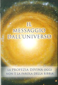 Immagine copertina libro Il messaggio dall'universo. La profezia divina oggi. Non è la parola della Bibbia. Vol. 1