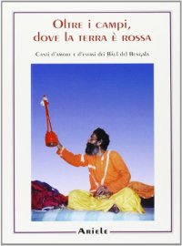 Immagine copertina libro Oltre i campi, dove la terra è rossa. Canti d'amore e d'estasi dei Baul del Bengala