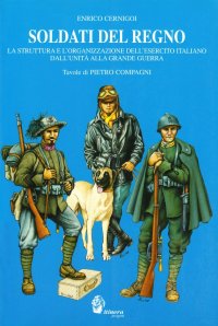 Immagine copertina libro Soldati del Regno. La struttura e l'organizzazione dell'esercito italiano dall'unità alla grande guerra