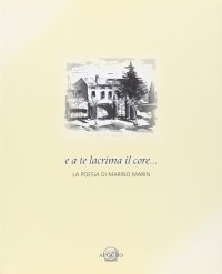 Immagine copertina libro E a te lacrima il core... La poesia di Marino Marin