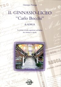 Immagine copertina libro Il Ginnasio-liceo «Carlo Bocchi» di Adria. La prima scuola superiore ad Adria tra cronaca e storia
